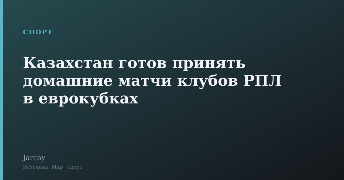 Казахстан готов принять домашние матчи клубов РПЛ в еврокубках