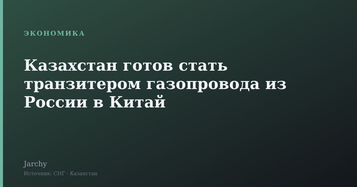 Казахстан готов стать транзитером газопровода из России в Китай