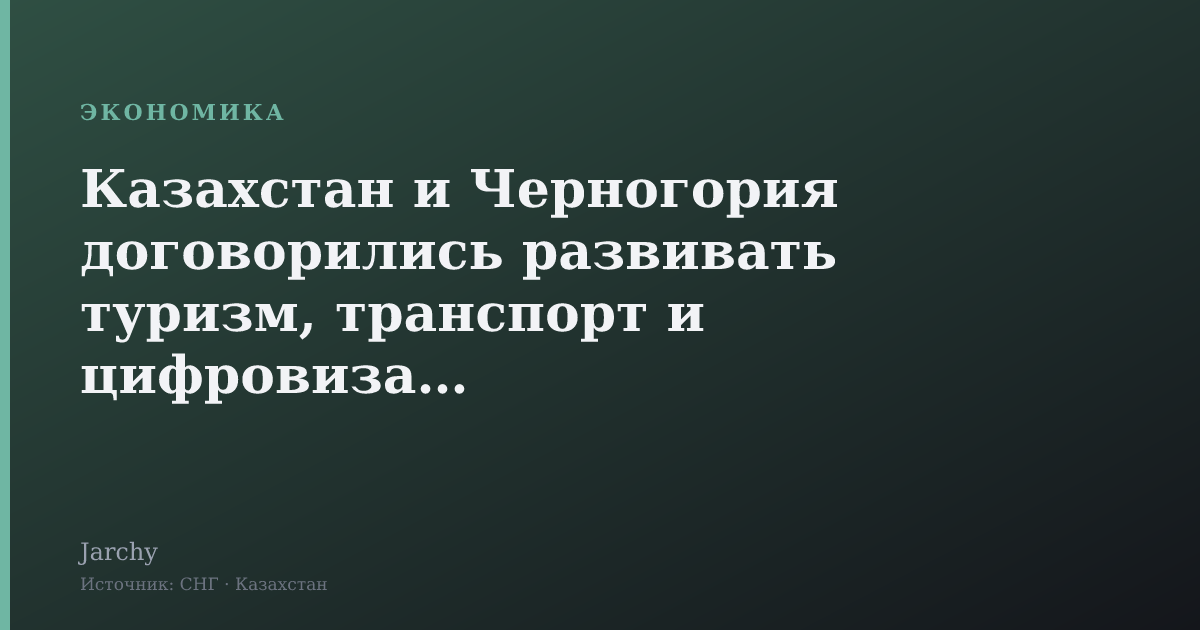 Казахстан и Черногория договорились развивать туризм, транспорт и цифровизацию