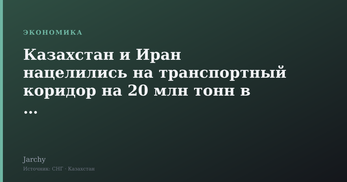 Казахстан и Иран нацелились на транспортный коридор на 20 млн тонн в год