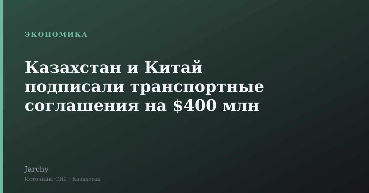 Казахстан и Китай подписали транспортные соглашения на $400 млн
