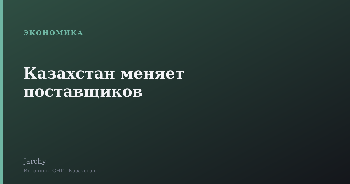 Казахстан меняет поставщиков