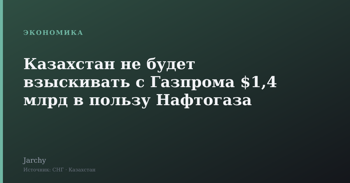 Казахстан не будет взыскивать с Газпрома $1,4 млрд в пользу Нафтогаза