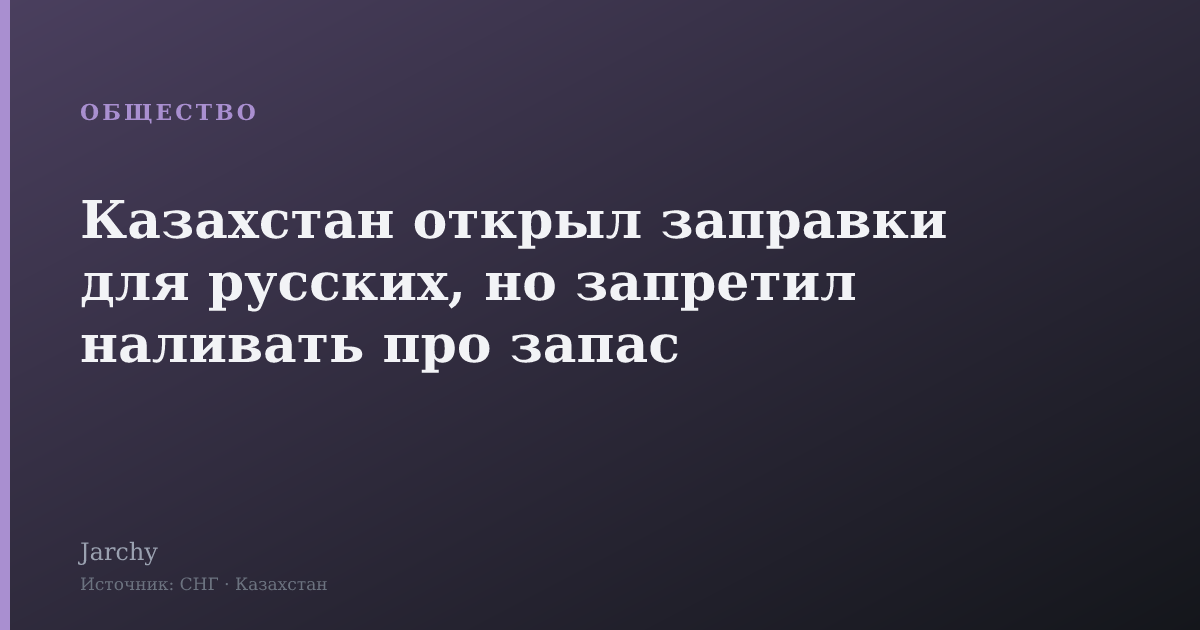 Казахстан открыл заправки для русских, но запретил наливать про запас