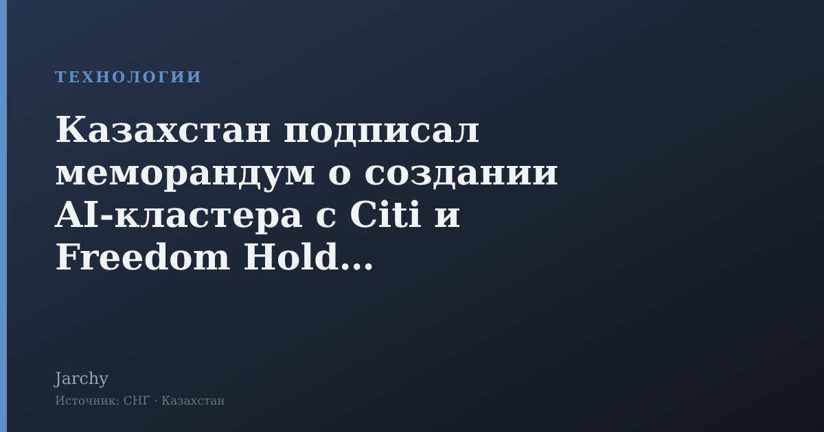 Казахстан подписал меморандум о создании AI‑кластера с Citi и Freedom Holding