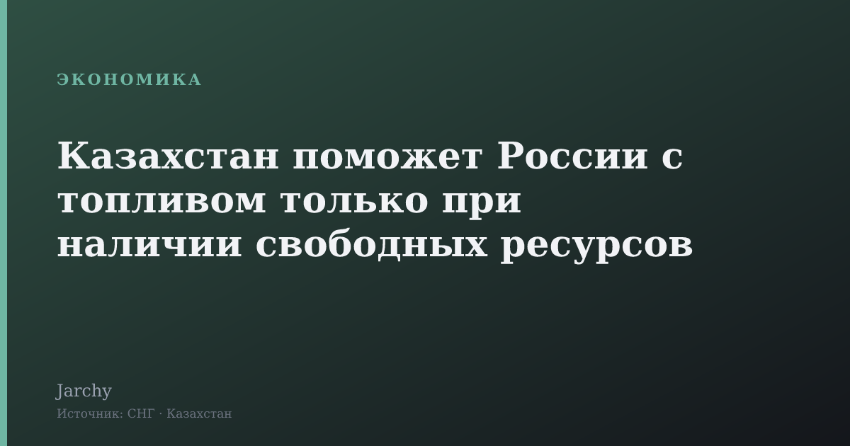 Казахстан поможет России с топливом только при наличии свободных ресурсов
