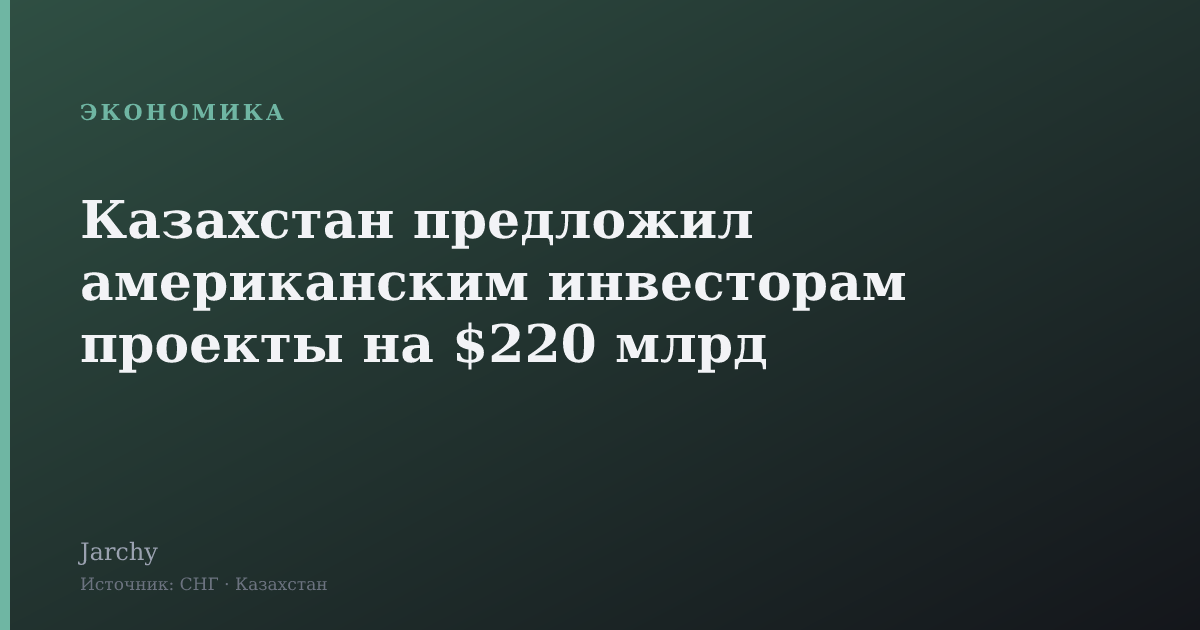 Казахстан предложил американским инвесторам проекты на $220 млрд