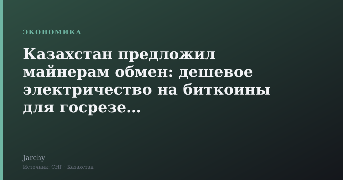 Казахстан предложил майнерам обмен: дешевое электричество на биткоины для госрезерва