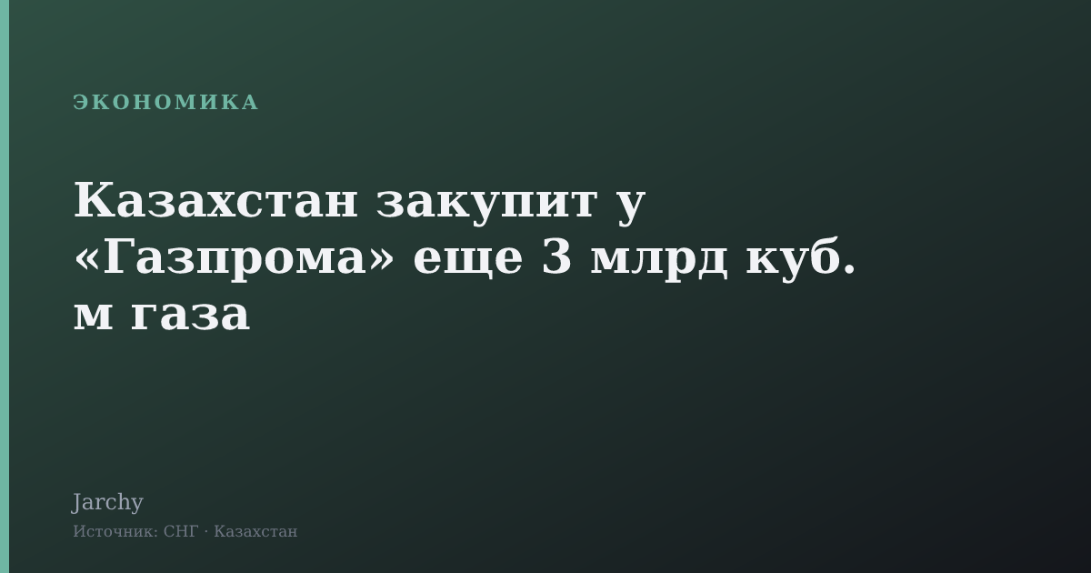 Казахстан закупит у «Газпрома» еще 3 млрд куб. м газа