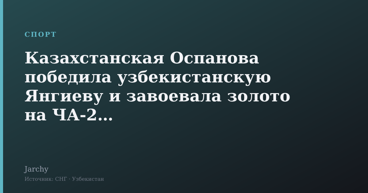 Казахстанская Оспанова победила узбекистанскую Янгиеву и завоевала золото на ЧА‑2026