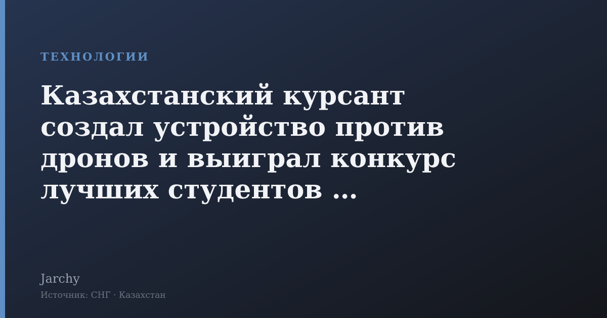 Казахстанский курсант создал устройство против дронов и выиграл конкурс лучших студентов СНГ