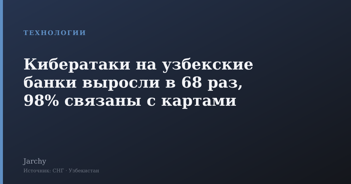 Кибератаки на узбекские банки выросли в 68 раз, 98% связаны с картами
