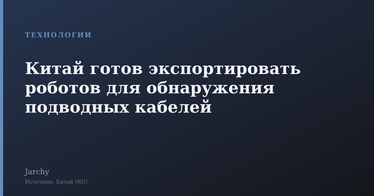 Китай готов экспортировать роботов для обнаружения подводных кабелей