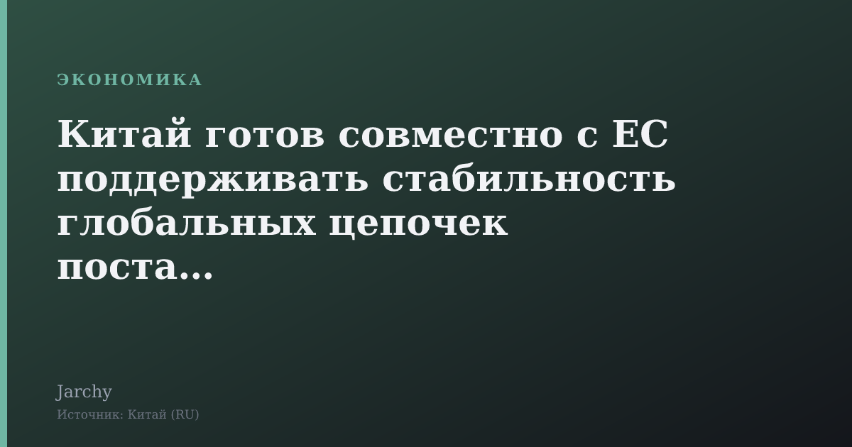 Китай готов совместно с ЕС поддерживать стабильность глобальных цепочек поставок