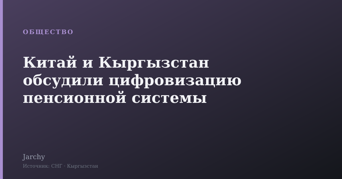 Китай и Кыргызстан обсудили цифровизацию пенсионной системы