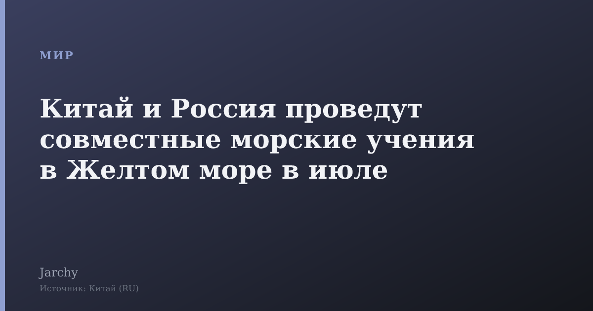 Китай и Россия проведут совместные морские учения в Желтом море в июле