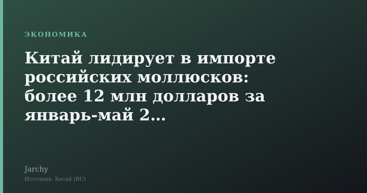 Китай лидирует в импорте российских моллюсков: более 12 млн долларов за январь‑май 2026
