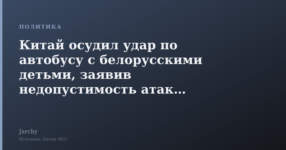 Китай осудил удар по автобусу с белорусскими детьми, заявив недопустимость атак на мирных жителей