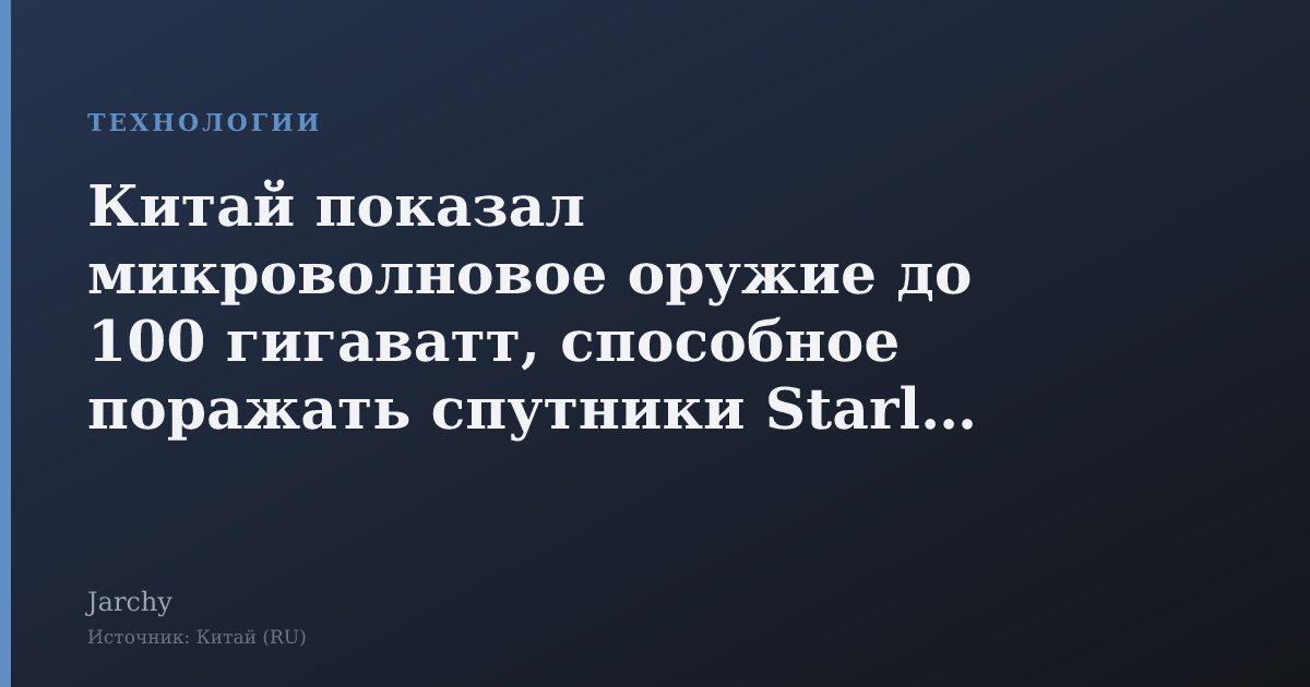 Китай показал микроволновое оружие до 100 гигаватт, способное поражать спутники Starlink