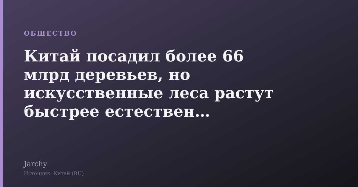 Китай посадил более 66 млрд деревьев, но искусственные леса растут быстрее естественных