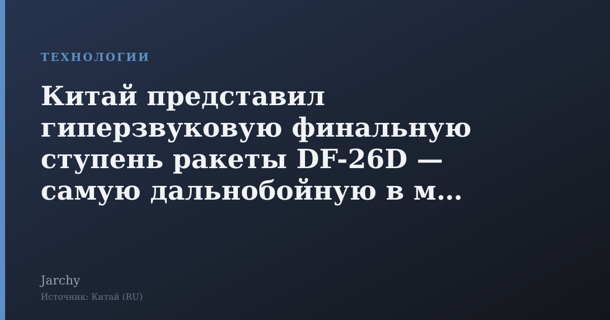 Китай представил гиперзвуковую финальную ступень ракеты DF-26D — самую дальнобойную в мире