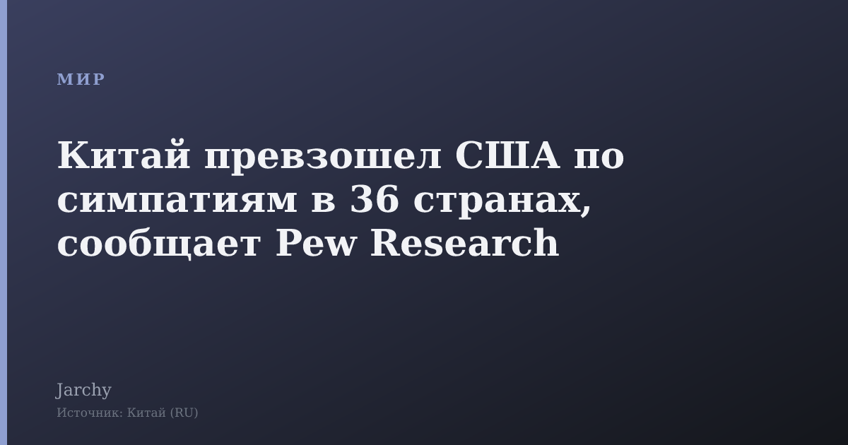Китай превзошел США по симпатиям в 36 странах, сообщает Pew Research