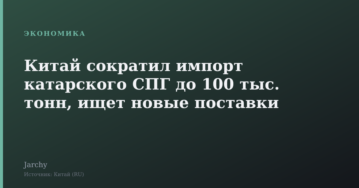 Китай сократил импорт катарского СПГ до 100 тыс. тонн, ищет новые поставки