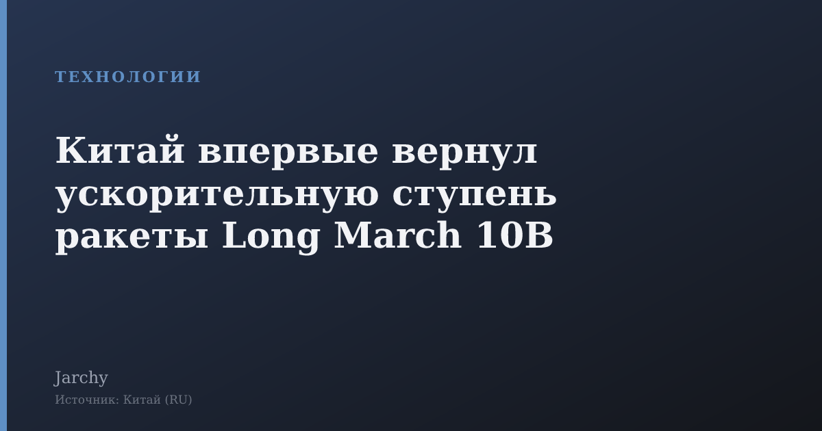 Китай впервые вернул ускорительную ступень ракеты Long March 10B