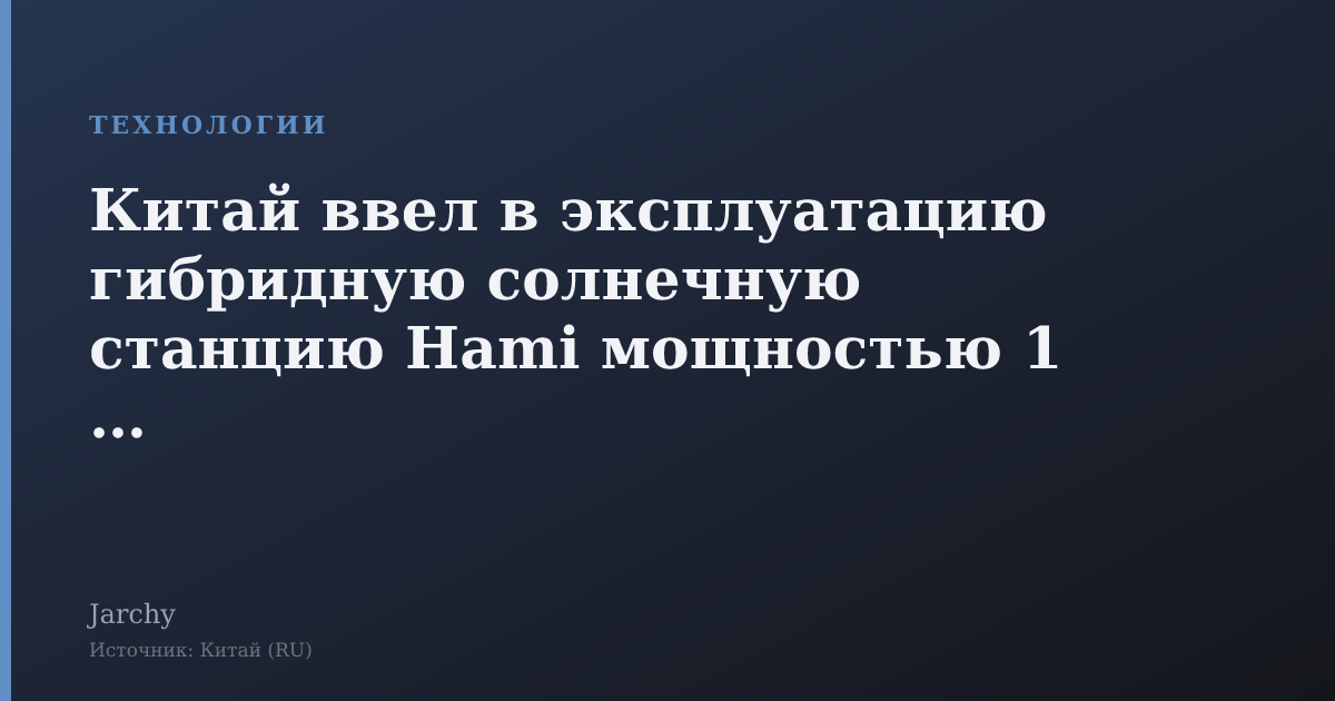 Китай ввел в эксплуатацию гибридную солнечную станцию Hami мощностью 1 ГВт
