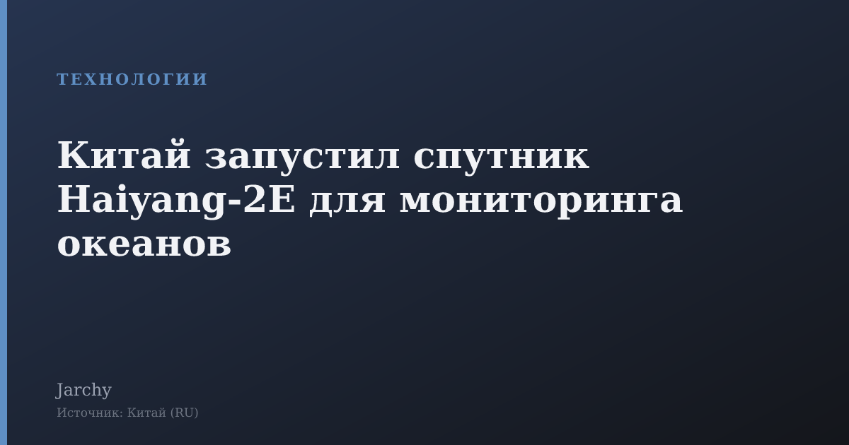 Китай запустил спутник Haiyang-2E для мониторинга океанов