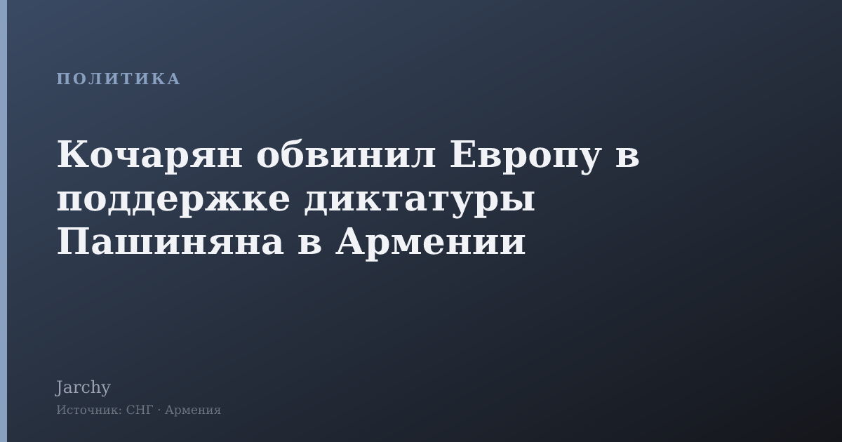 Кочарян обвинил Европу в поддержке диктатуры Пашиняна в Армении