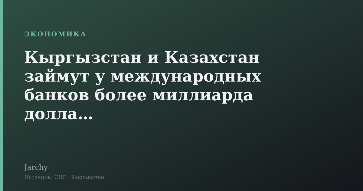 Кыргызстан и Казахстан займут у международных банков более миллиарда долларов
