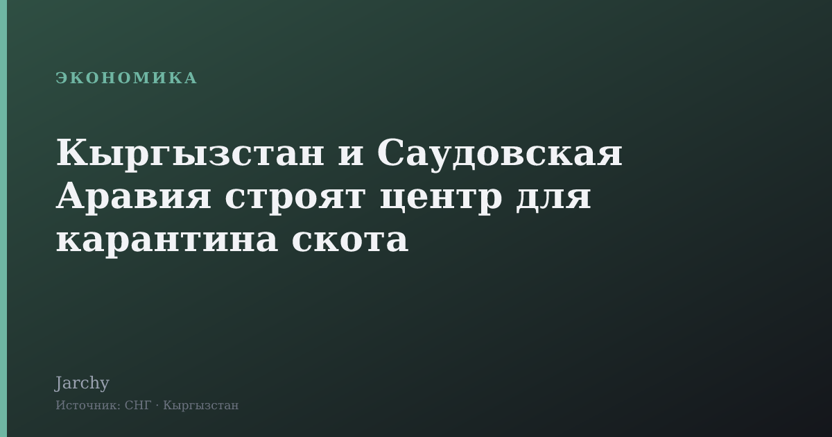 Кыргызстан и Саудовская Аравия строят центр для карантина скота