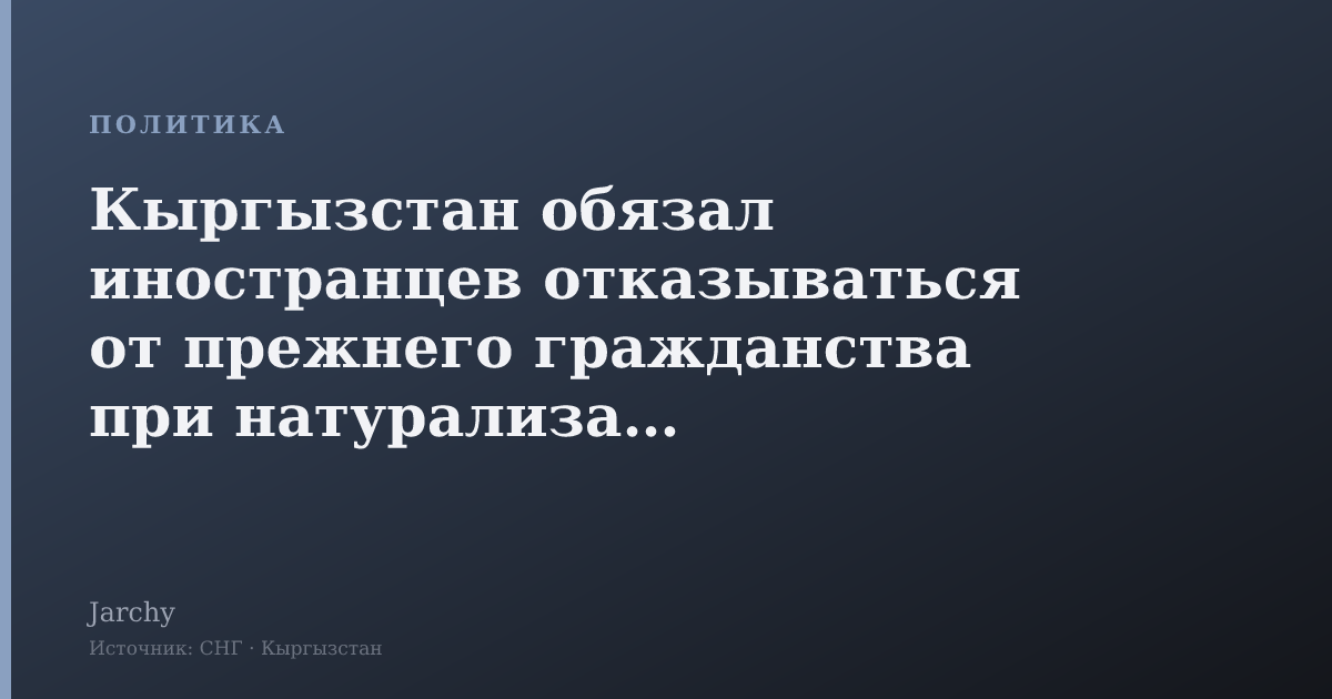 Кыргызстан обязал иностранцев отказываться от прежнего гражданства при натурализации