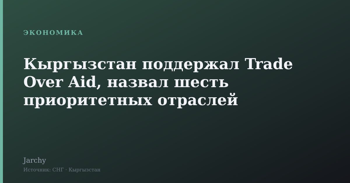 Кыргызстан поддержал Trade Over Aid, назвал шесть приоритетных отраслей
