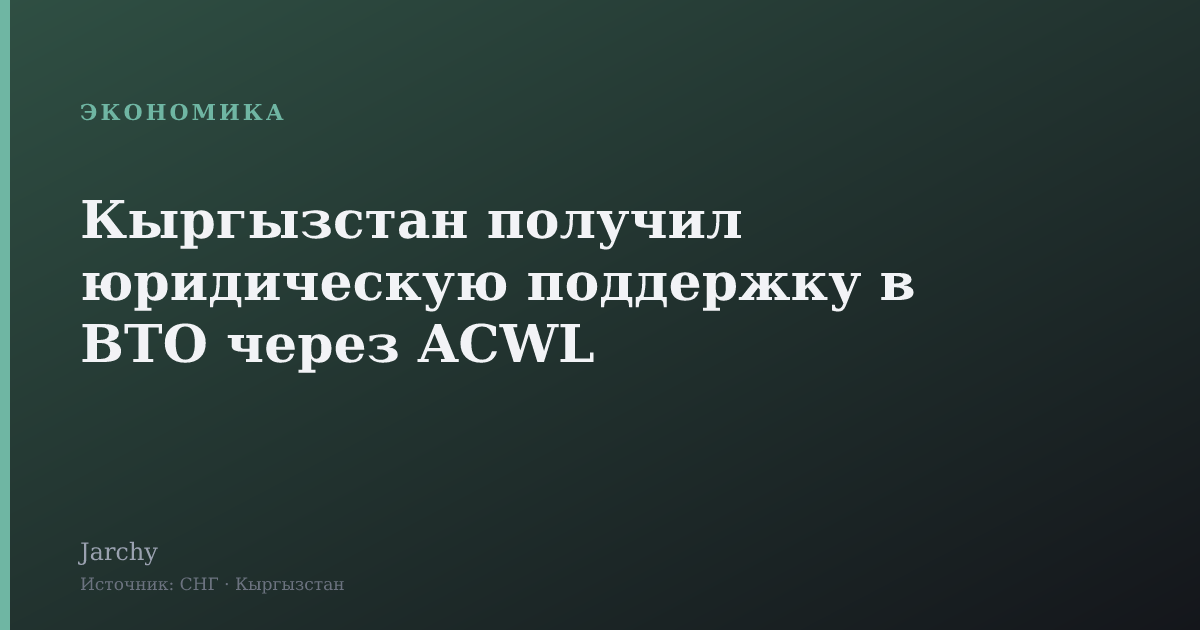 Кыргызстан получил юридическую поддержку в ВТО через ACWL