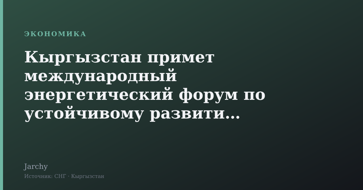 Кыргызстан примет международный энергетический форум по устойчивому развитию в сентябре