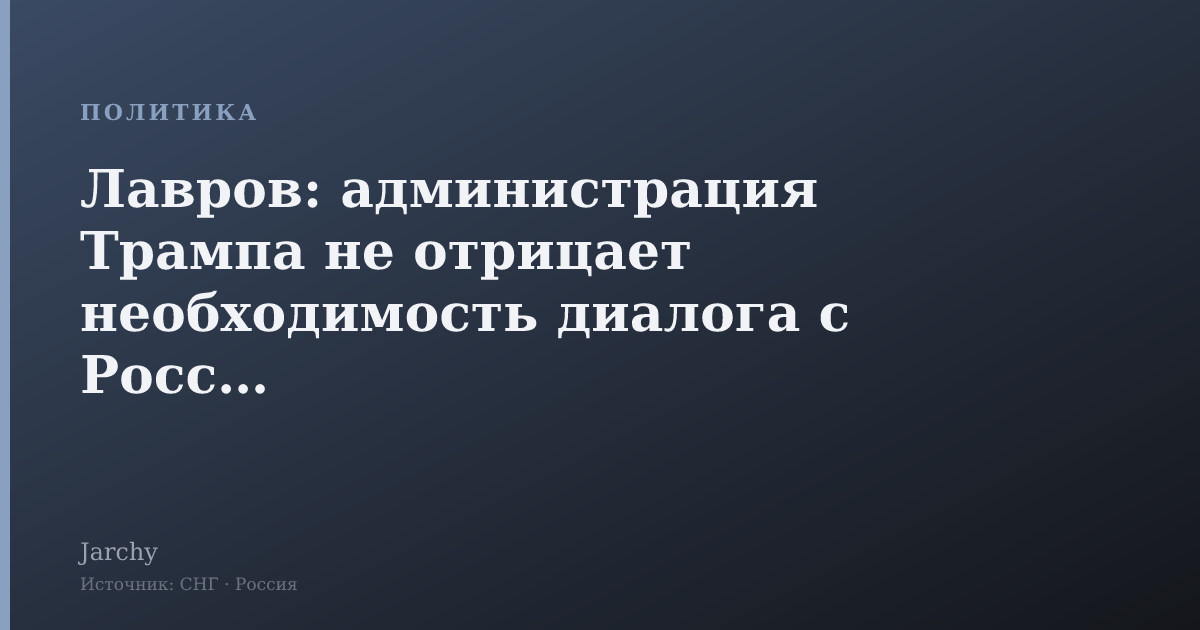 Лавров: администрация Трампа не отрицает необходимость диалога с Россией