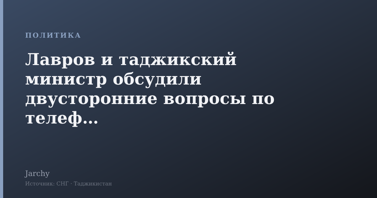 Лавров и таджикский министр обсудили двусторонние вопросы по телефону