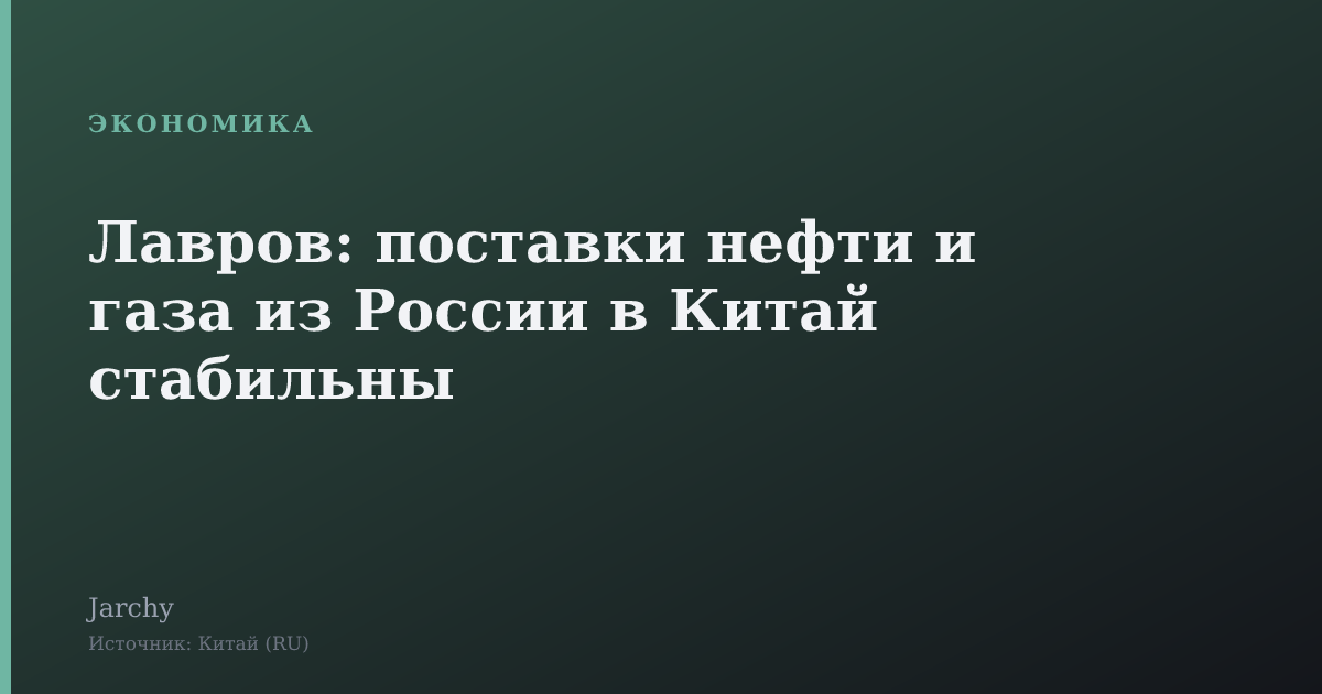 Лавров: поставки нефти и газа из России в Китай стабильны