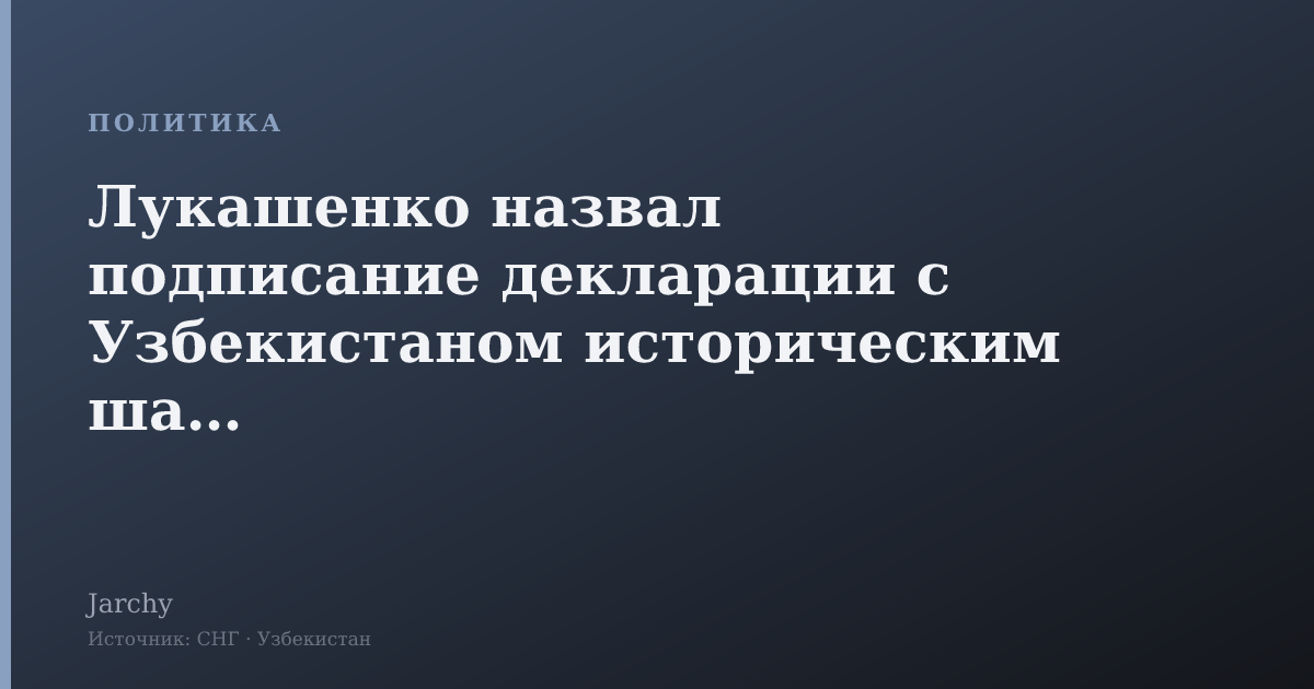 Лукашенко назвал подписание декларации с Узбекистаном историческим шагом