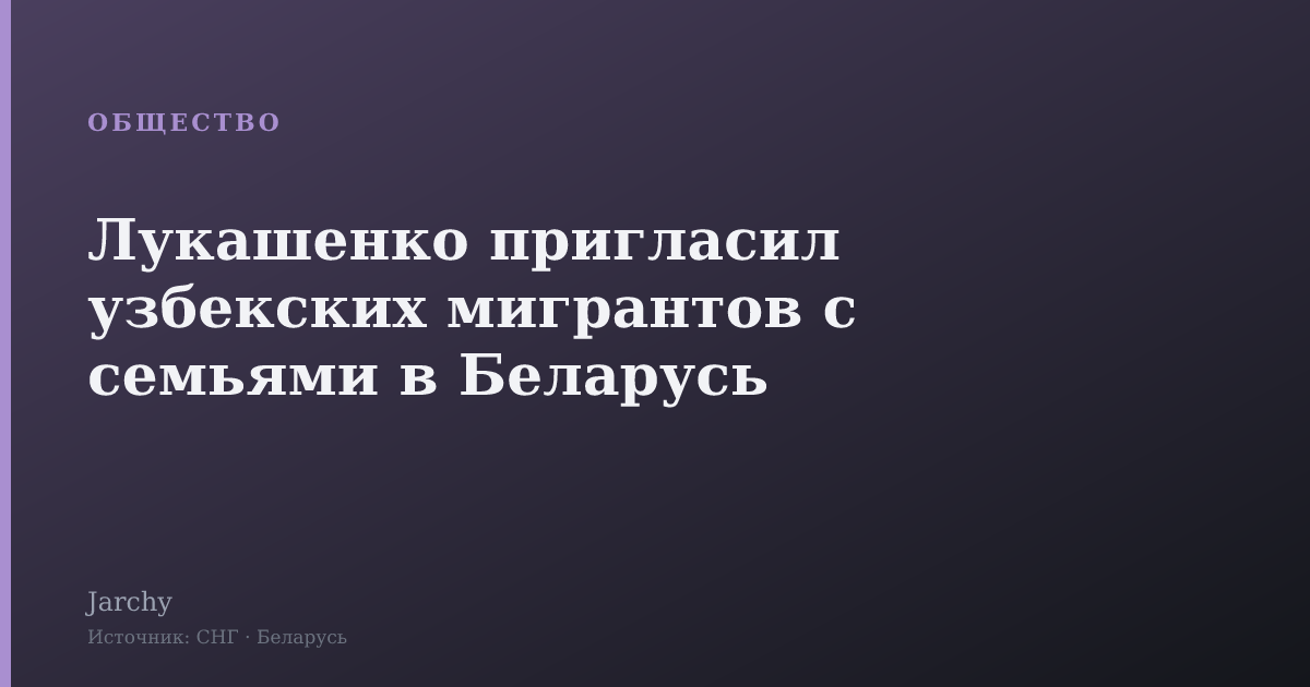 Лукашенко пригласил узбекских мигрантов с семьями в Беларусь