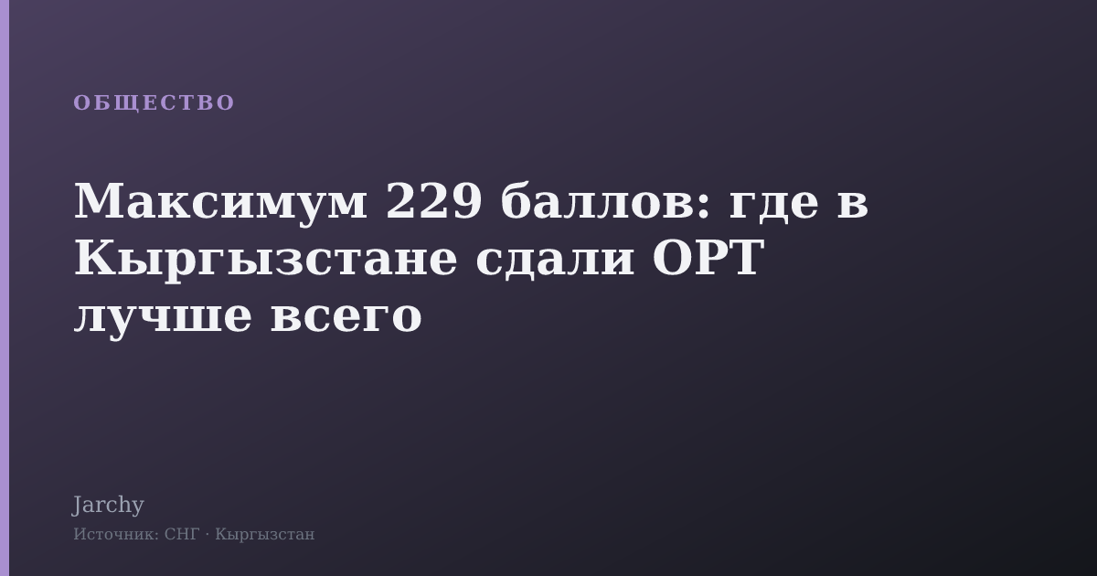Максимум 229 баллов: где в Кыргызстане сдали ОРТ лучше всего