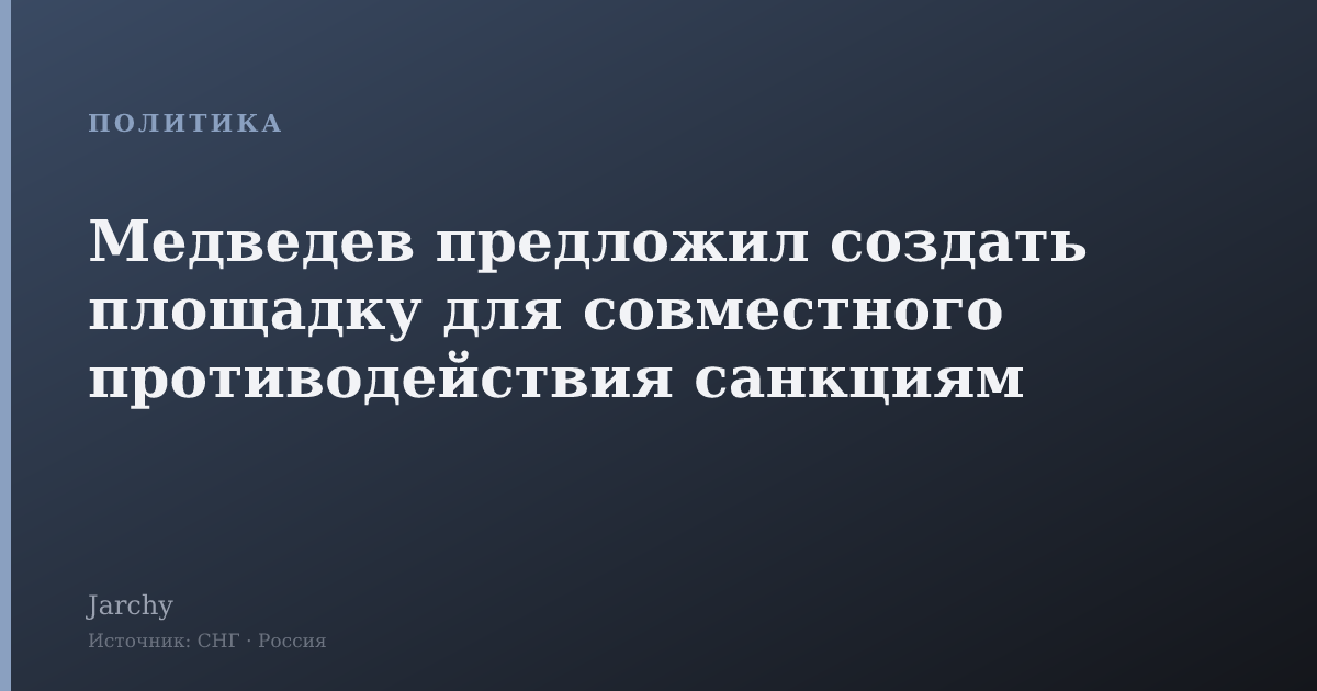 Медведев предложил создать площадку для совместного противодействия санкциям