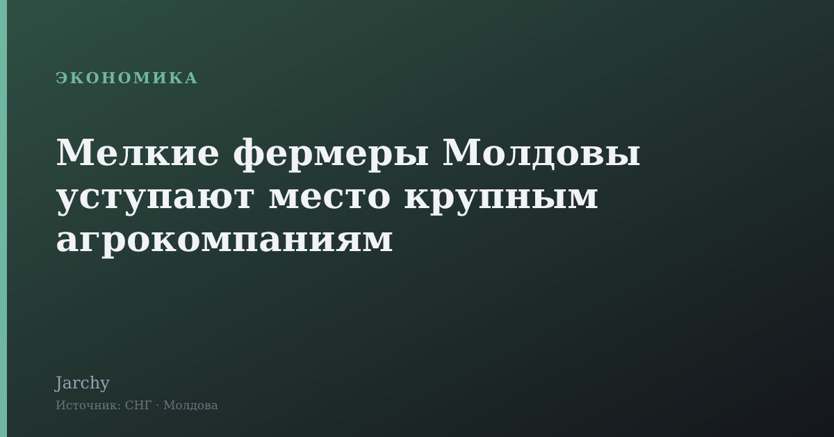 Мелкие фермеры Молдовы уступают место крупным агрокомпаниям