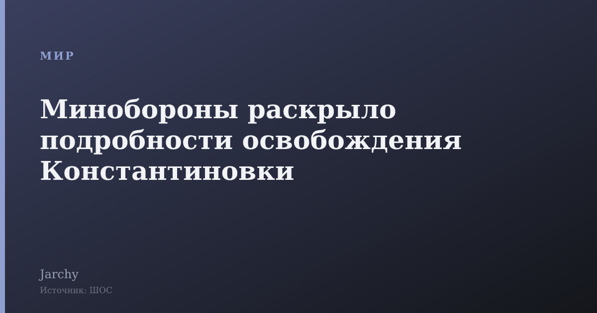 Минобороны раскрыло подробности освобождения Константиновки