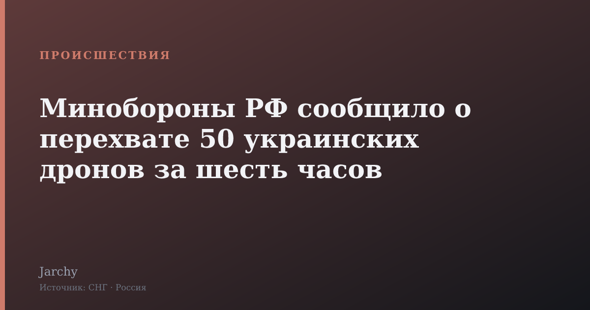 Минобороны РФ сообщило о перехвате 50 украинских дронов за шесть часов