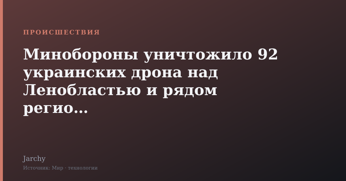 Минобороны уничтожило 92 украинских дрона над Ленобластью и рядом регионов