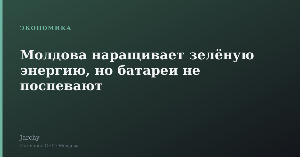 Молдова наращивает зелёную энергию, но батареи не поспевают