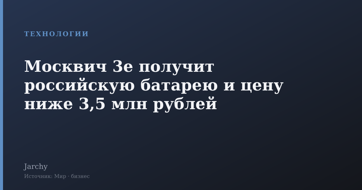Москвич 3e получит российскую батарею и цену ниже 3,5 млн рублей